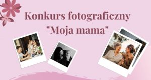 Konkurs fotograficzny „Moja mama”